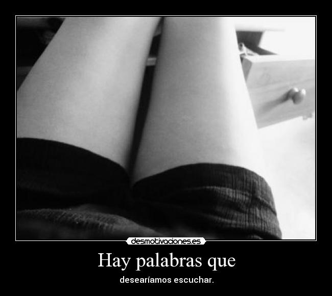 Hay palabras que - desearíamos escuchar.