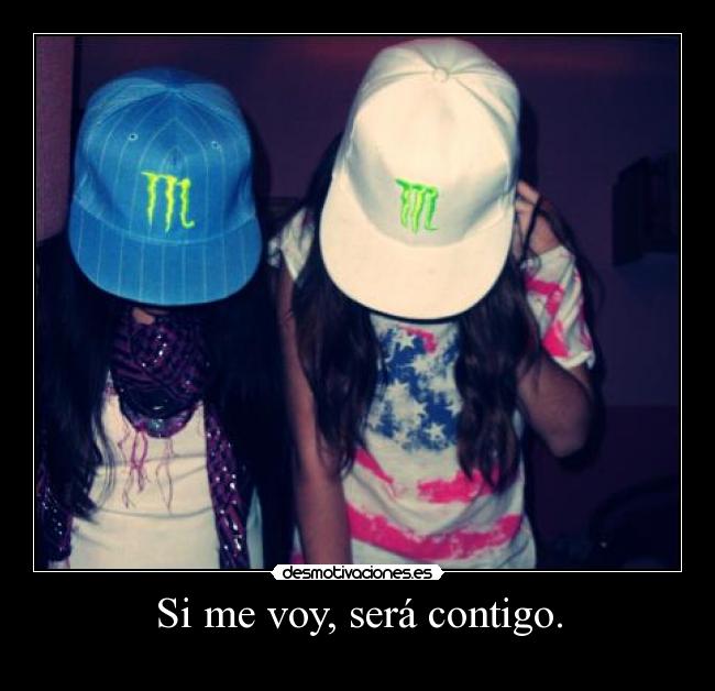 Si me voy, será contigo. -