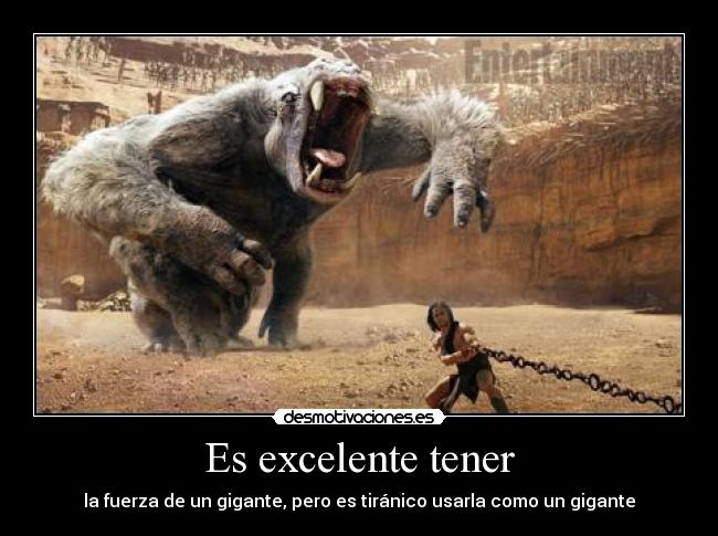 Es excelente tener - la fuerza de un gigante, pero es tiránico usarla como un gigante