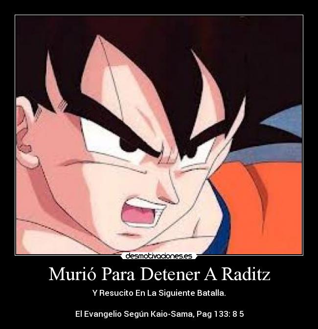 Murió Para Detener A Raditz - Y Resucito En La Siguiente Batalla.
El Evangelio Según Kaio-Sama, Pag 133: 8 5