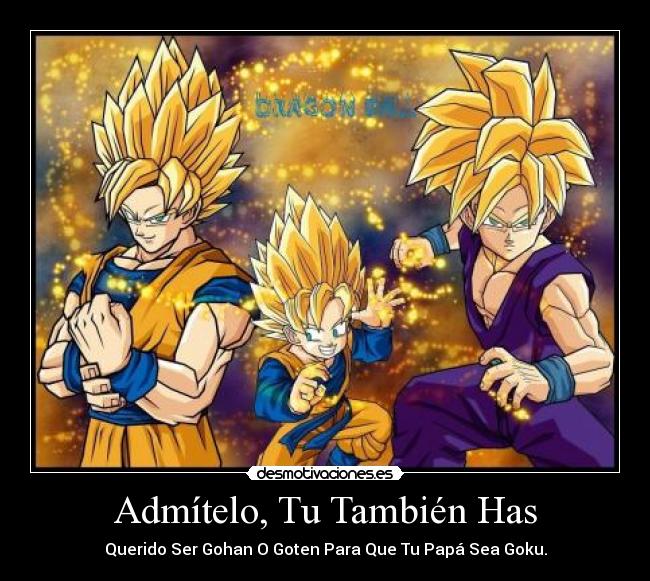 Admítelo, Tu También Has - Querido Ser Gohan O Goten Para Que Tu Papá Sea Goku.