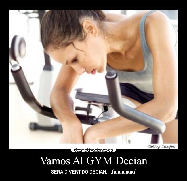 Vamos Al GYM Decian - SERA DIVERTIDO DECIAN.....(jajajajjaja)
