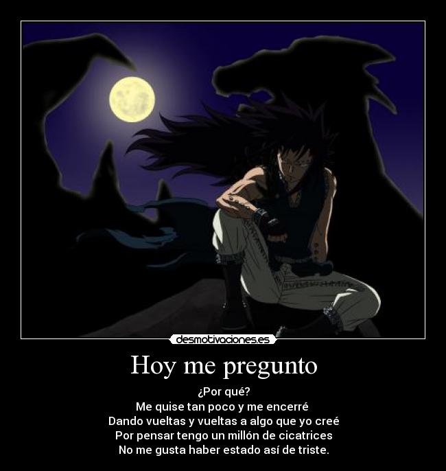 Hoy me pregunto - ¿Por qué?
Me quise tan poco y me encerré
Dando vueltas y vueltas a algo que yo creé
Por pensar tengo un millón de cicatrices
No me gusta haber estado así de triste.