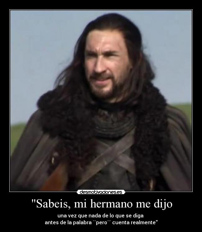 Sabeis, mi hermano me dijo - una vez que nada de lo que se diga
antes de la palabra ``pero´´ cuenta realmente