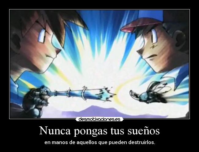 Nunca pongas tus sueños - en manos de aquellos que pueden destruirlos.