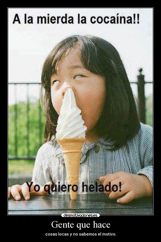 Gente que hace - cosas locas y no sabemos el motivo.