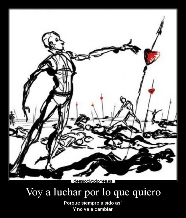 Voy a luchar por lo que quiero - Porque siempre a sido así
Y no va a cambiar