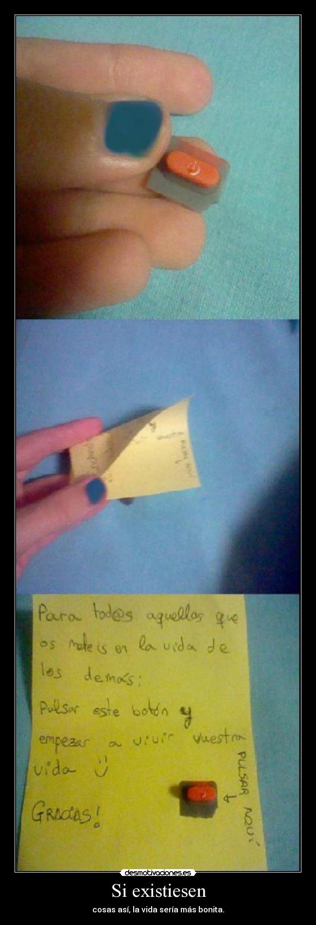 Si existiesen - cosas así, la vida sería más bonita.