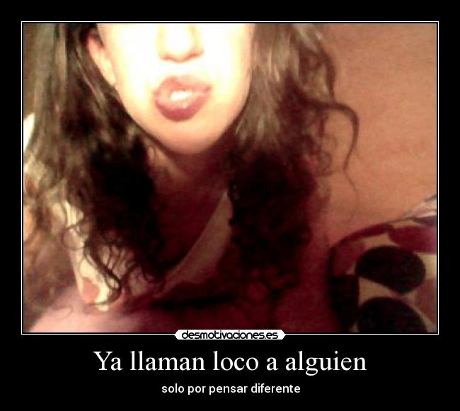 Ya llaman loco a alguien - solo por pensar diferente