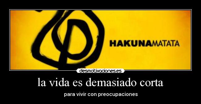 la vida es demasiado corta - para vivir con preocupaciones