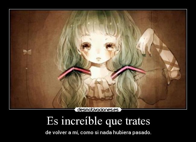 Es increíble que trates -