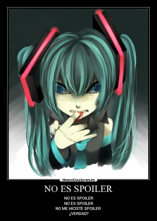 NO ES SPOILER - NO ES SPOILER
NO ES SPOILER
NO ME HICISTE SPOILER 
¿VERDAD?