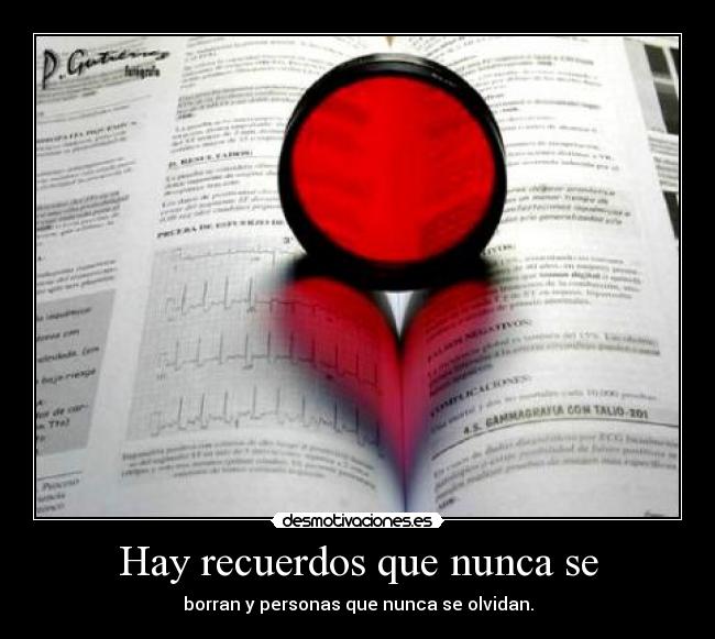 Hay recuerdos que nunca se - borran y personas que nunca se olvidan.