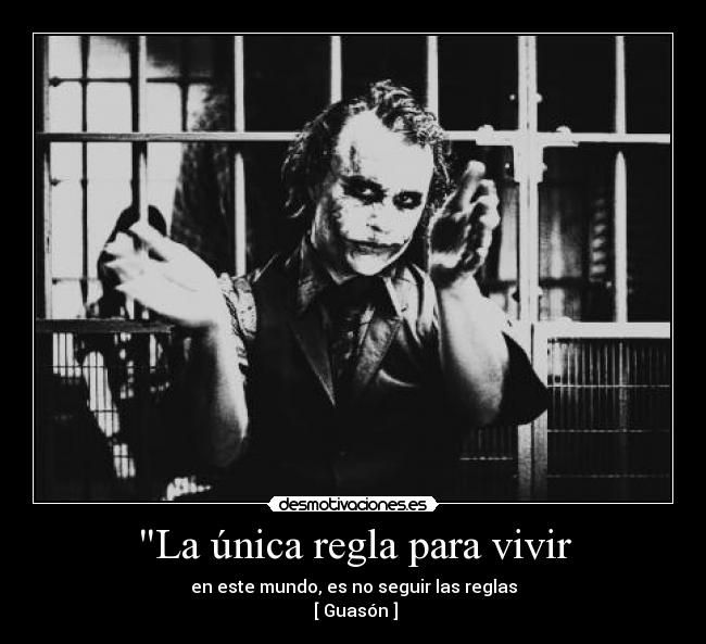 La única regla para vivir - en este mundo, es no seguir las reglas
 [ Guasón ]