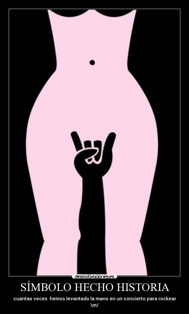 SÍMBOLO HECHO HISTORIA - cuantas veces hemos levantado la mano en un concierto para rockear
\m/