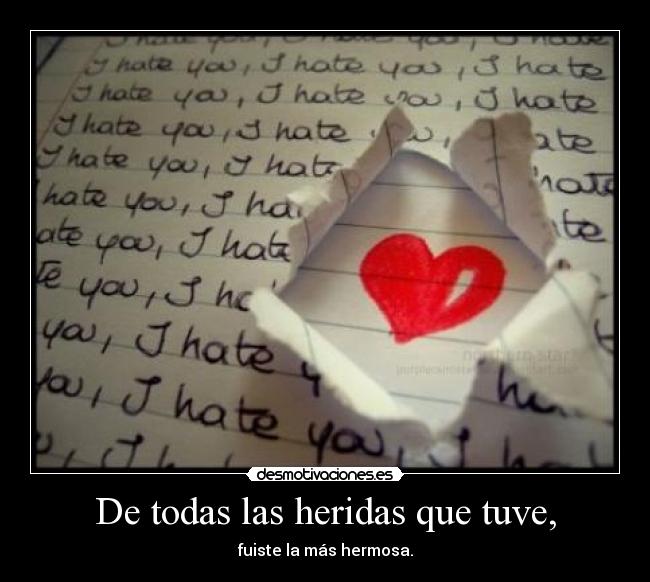 De todas las heridas que tuve, - fuiste la más hermosa.