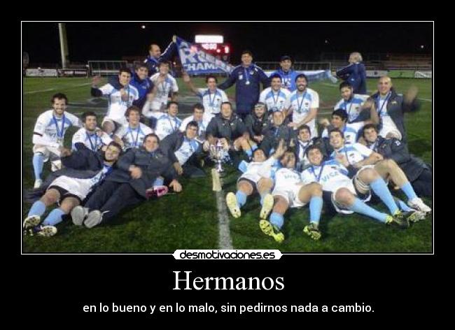 Hermanos - en lo bueno y en lo malo, sin pedirnos nada a cambio.