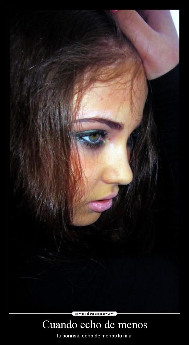 Cuando echo de menos - tu sonrisa, echo de menos la mía.