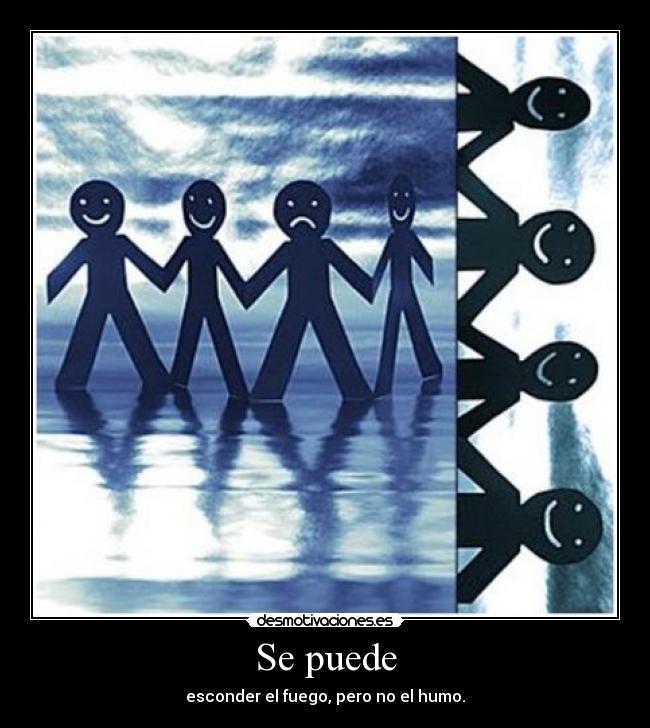 Se puede - esconder el fuego, pero no el humo.