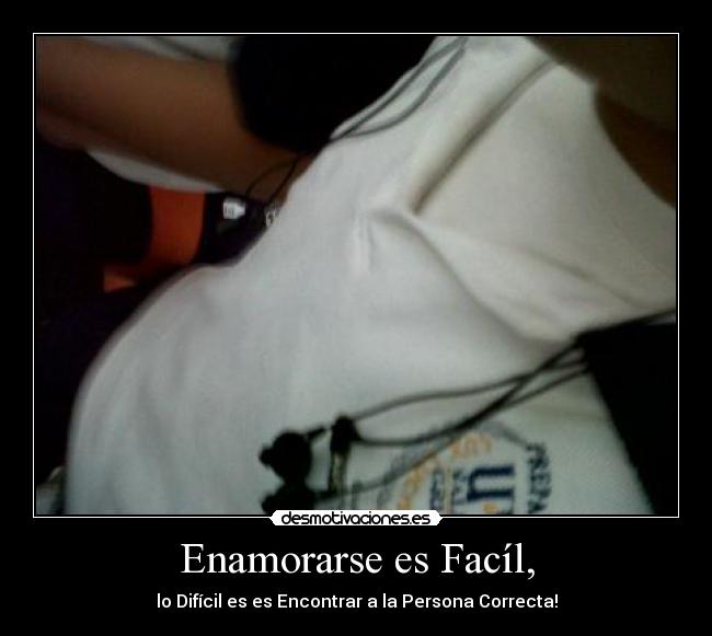 Enamorarse es Facíl, - lo Difícil es es Encontrar a la Persona Correcta!