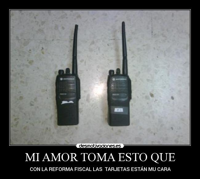 MI AMOR TOMA ESTO QUE - 