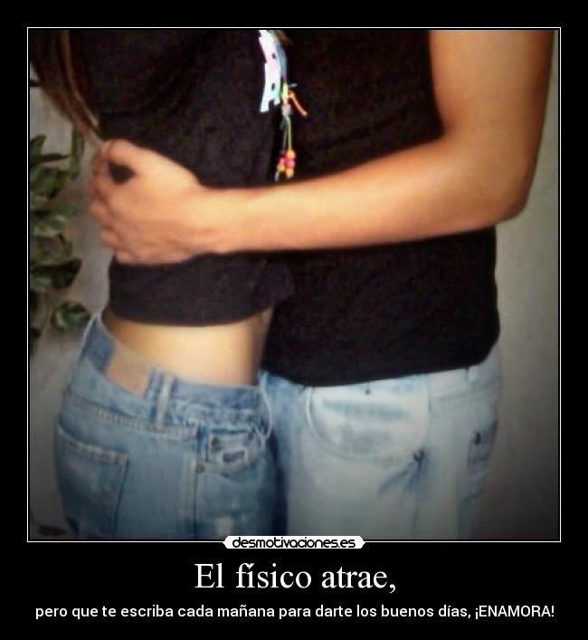 El físico atrae, -