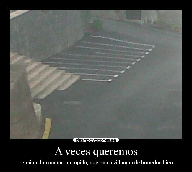 A veces queremos - terminar las cosas tan rápido, que nos olvidamos de hacerlas bien