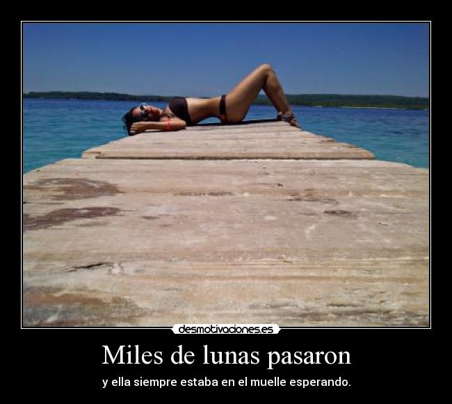 Miles de lunas pasaron - y ella siempre estaba en el muelle esperando.