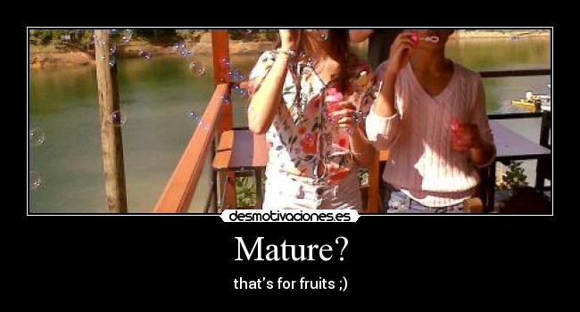 Mature? -
