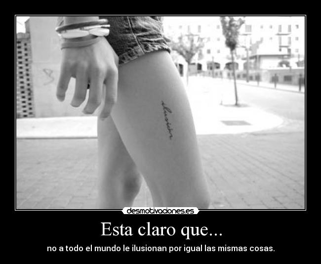 Esta claro que... - no a todo el mundo le ilusionan por igual las mismas cosas.