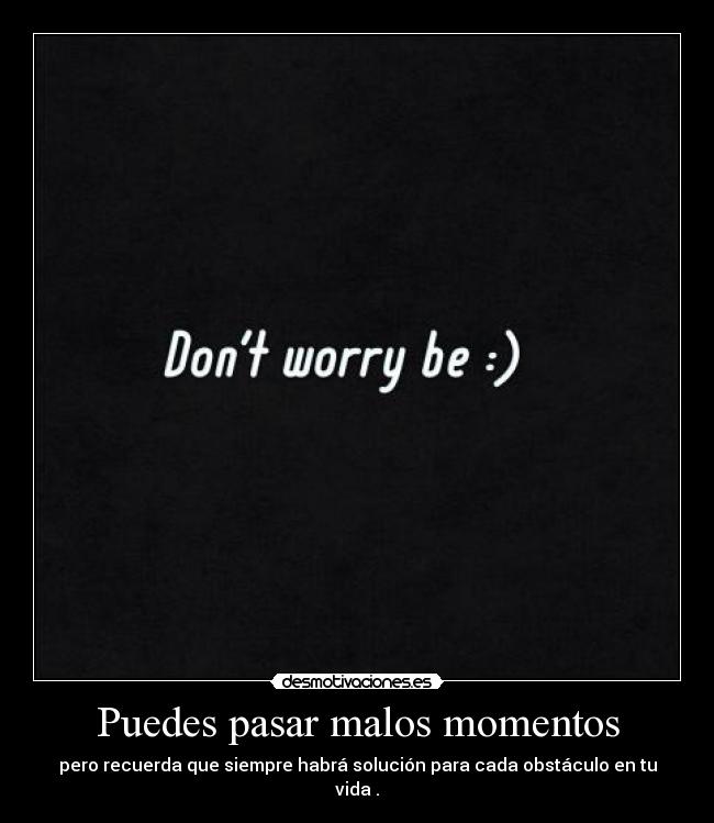 Puedes pasar malos momentos -
