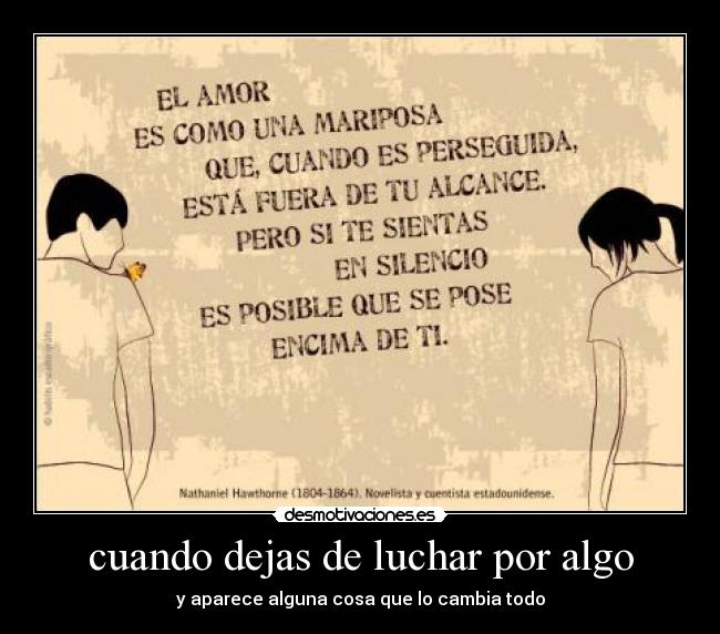 cuando dejas de luchar por algo - y aparece alguna cosa que lo cambia todo