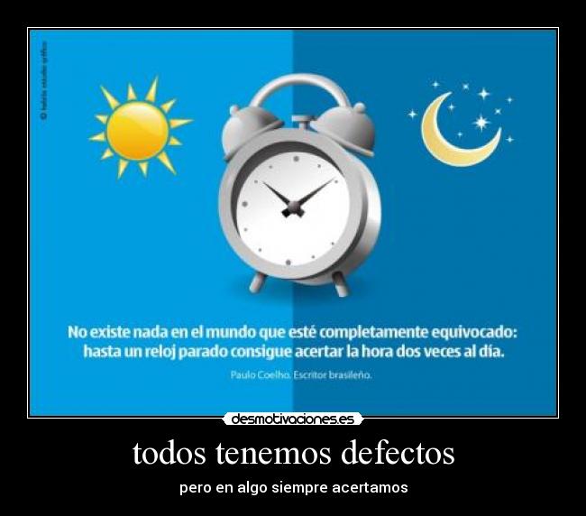 todos tenemos defectos - pero en algo siempre acertamos