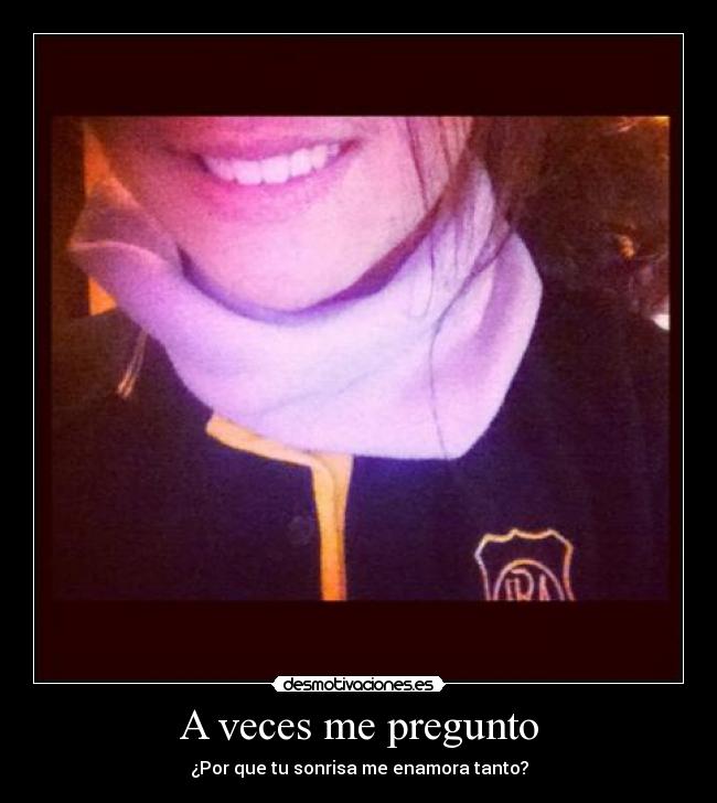 A veces me pregunto - ¿Por que tu sonrisa me enamora tanto?