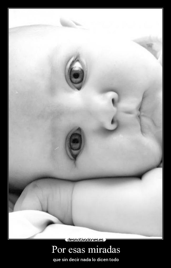Por esas miradas - que sin decir nada lo dicen todo