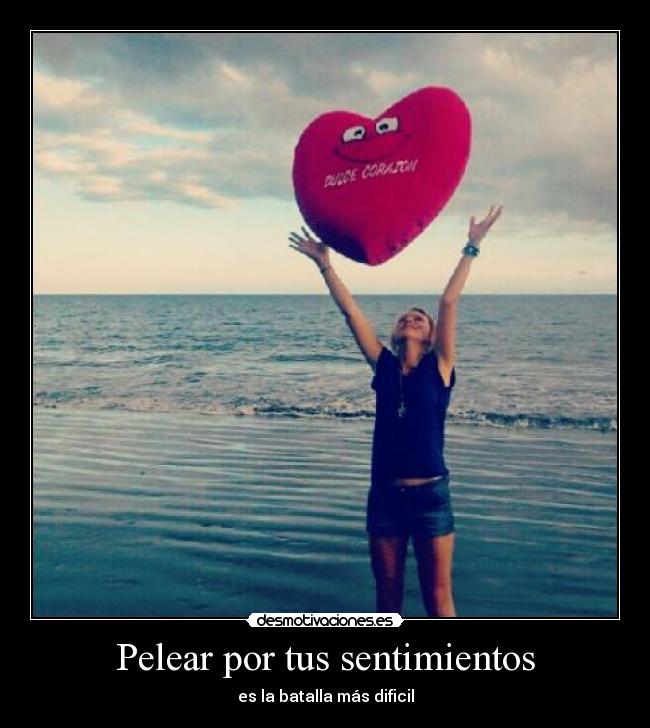 Pelear por tus sentimientos - es la batalla más dificil