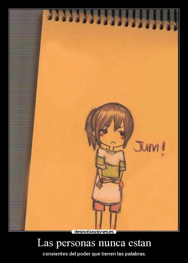 Las personas nunca estan - consientes del poder que tienen las palabras.