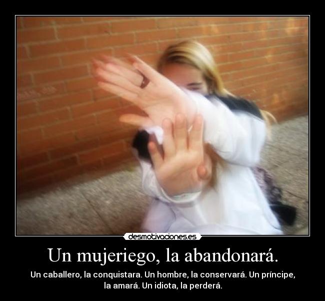 Un mujeriego, la abandonará. -