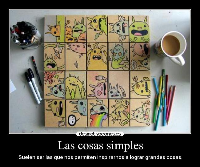 Las cosas simples - Suelen ser las que nos permiten inspirarnos a lograr grandes cosas.