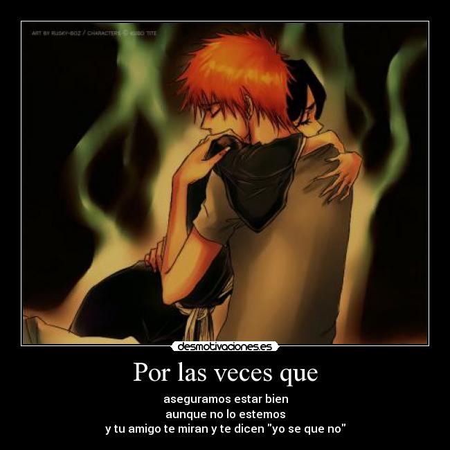 Por las veces que - aseguramos estar bien
aunque no lo estemos
y tu amigo te miran y te dicen yo se que no