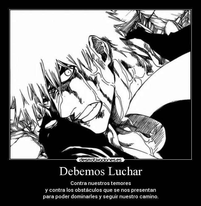 Debemos Luchar - Contra nuestros temores
y contra los obstáculos que se nos presentan
para poder dominarles y seguir nuestro camino.