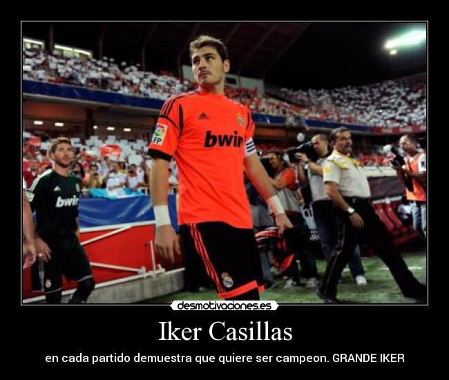 Iker Casillas - en cada partido demuestra que quiere ser campeon. GRANDE IKER