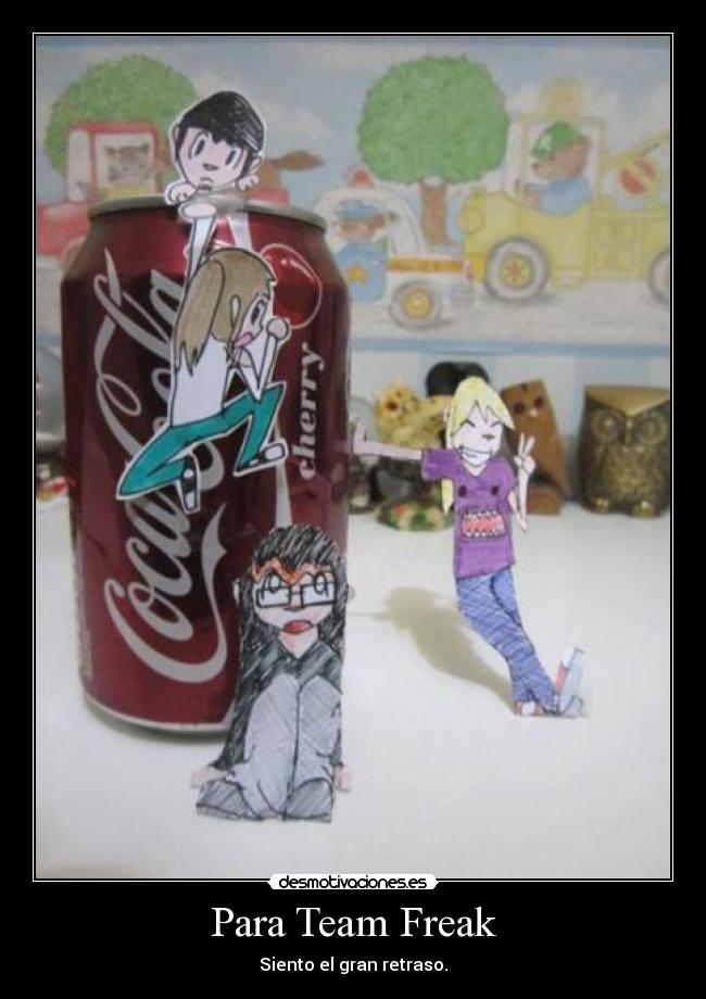 Para Team Freak - Siento el gran retraso.