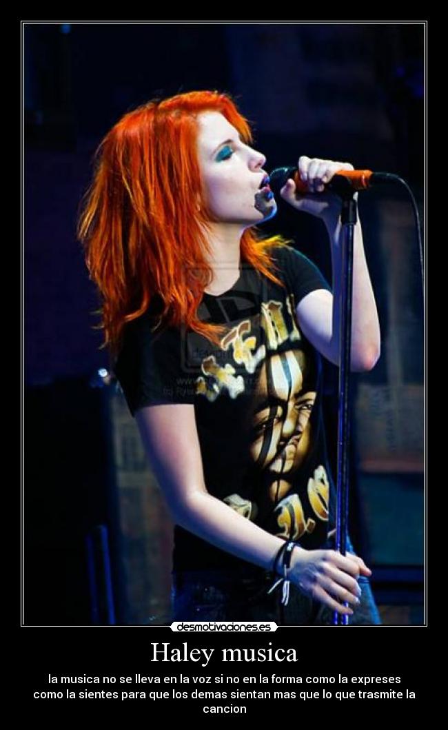 Haley musica - la musica no se lleva en la voz si no en la forma como la expreses
como la sientes para que los demas sientan mas que lo que trasmite la
cancion