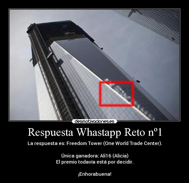Respuesta Whastapp Reto nº1 - La respuesta es: Freedom Tower (One World Trade Center).
Única ganadora: Ali16 (Alicia)
El premio todavía está por decidir.
¡Enhorabuena!