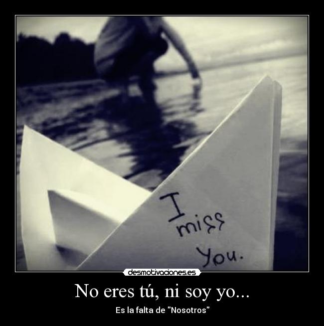 No eres tú, ni soy yo... - 