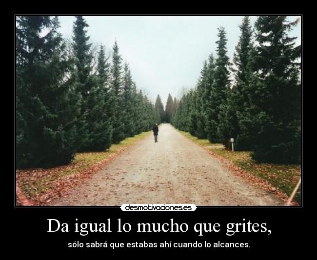 Da igual lo mucho que grites, - 