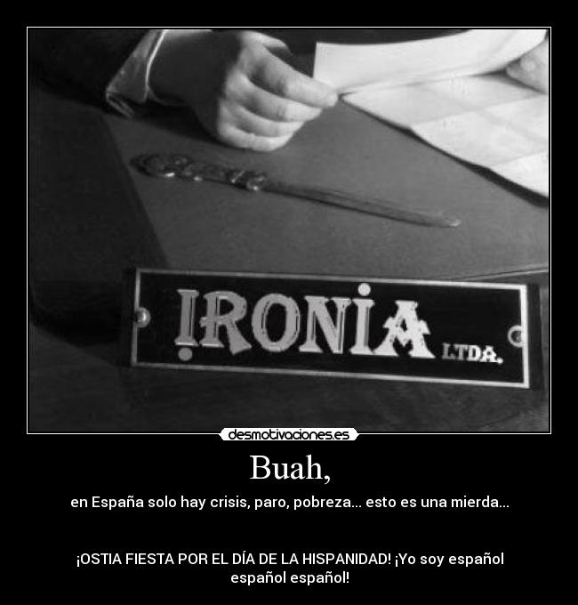 Buah, - en España solo hay crisis, paro, pobreza... esto es una mierda...


¡OSTIA FIESTA POR EL DÍA DE LA HISPANIDAD! ¡Yo soy español español español!
