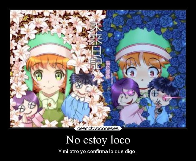 No estoy loco - Y mi otro yo confirma lo que digo .