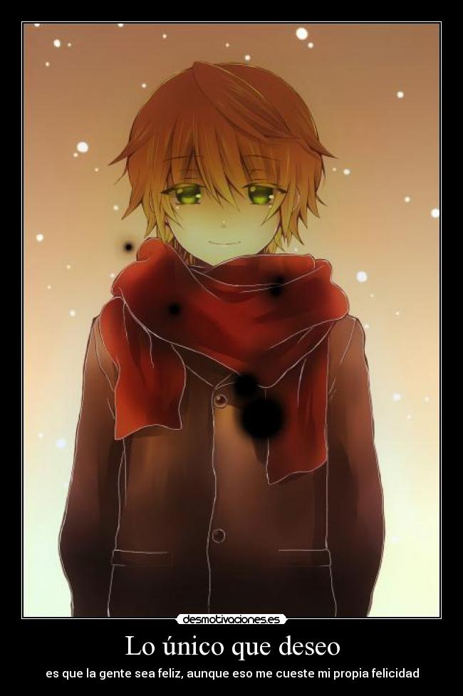 Lo único que deseo - es que la gente sea feliz, aunque eso me cueste mi propia felicidad